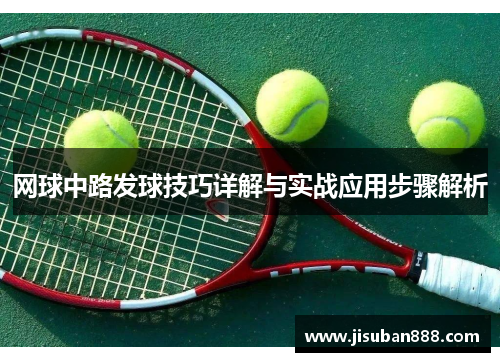 网球中路发球技巧详解与实战应用步骤解析